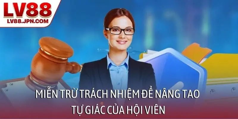 Miễn trừ trách nhiệm để nâng tao tự giác của hội viên