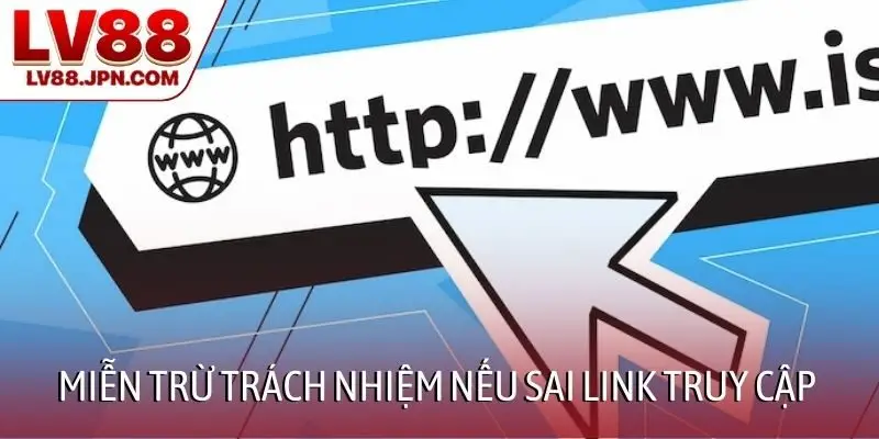 Miễn trừ trách nhiệm nếu sai link truy cập