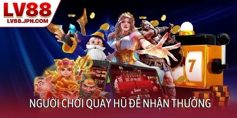 Người chơi quay hũ để nhận thưởng