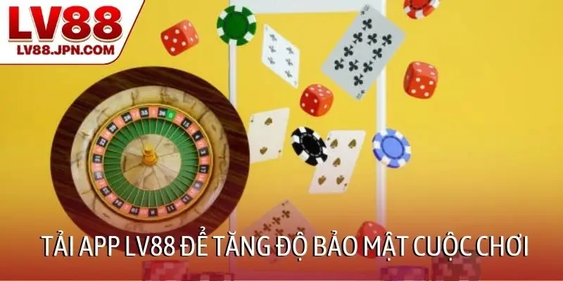 Tải app LV88 để tăng độ bảo mật cuộc chơi